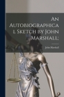 An Autobiographical Sketch by John Marshall; By John 1755-1835 Marshall Cover Image