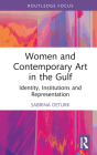 Women and Contemporary Art in the Gulf: Identity, Institutions and Representation By Sabrina Deturk Cover Image