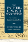 The Father of Jewish Mysticism: The Writing of Gershom Scholem (New Jewish Philosophy and Thought) By Daniel Weidner, Sage Anderson (Translator) Cover Image