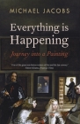 Everything Is Happening: Journey Into a Painting Cover Image