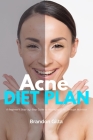 Acne Diet Plan: A Beginner's Step-by-Step Guide to Managing Acne Through Nutrition: With Curated Recipes and a Sample Meal Plan By Brandon Gilta Cover Image