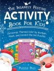 The Insanely Festive Activity Book For Kids: Christmas Themed Color By Number, Maze, and Connect The Dot Puzzles Cover Image