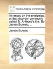 An Essay on the Erysipelas, or That Disorder Commonly Called St. Anthony's Fire. by James Bureau, ... By James Bureau Cover Image