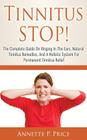 Tinnitus STOP! - The Complete Guide On Ringing In The Ears, Natural Tinnitus Remedies, And A Holistic System For Permanent Tinnitus Relief By Annette P. Price Cover Image