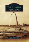 The Steamer Admiral (Images of America) By Annie Amantea Blum, John N. Hoover (Foreword by) Cover Image