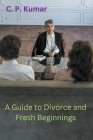 A Guide to Divorce and Fresh Beginnings By C. P. Kumar Cover Image