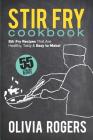 Stir Fry Cookbook: 55 Stir Fry Recipes That Are Healthy, Tasty & Easy to Make! Cover Image