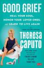 Good Grief: Heal Your Soul, Honor Your Loved Ones, and Learn to Live Again By Theresa Caputo Cover Image