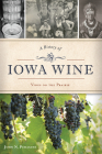 A History of Iowa Wine: Vines on the Prairie By John N. Peragine Cover Image