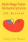 Multi-Mega-Trans-Metamorphosis: III Arrival Cover Image