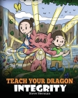 Teach Your Dragon Integrity: A Story About Integrity, Honesty, Honor and Positive Moral Behaviors By Steve Herman Cover Image