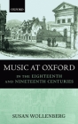 Music at Oxford in the Eighteenth and Nineteenth Centuries By Susan Wollenberg Cover Image