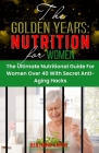 The Golden Years: NUTRITION FOR WOMEN OVER 40: The Ultimate Nutrition Guide for Women Over 40 By Benjamin Aaron Cover Image