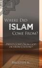 Where Did Islam Come From?: Did It Come from God or from Culture? By Brother K Cover Image