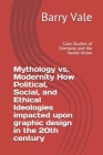 Mythology vs. Modernity How Political, Social, and Ethical Ideologies impacted upon graphic design in the 20th century: Case Studies of Germany and th Cover Image