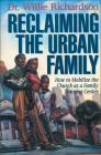 Reclaiming the Urban Family: How to Mobilize the Church as a Family Training Center By Willie Richardson Cover Image