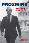 Proxmire: Bulldog of the Senate By Jonathan Kasparek Cover Image