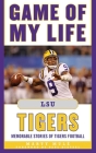 Game of My Life LSU Tigers: Memorable Stories of Tigers Football Cover Image