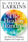 The Healthy Hundred: 100 Ways to a Healthier, Happier and Longer Life Cover Image