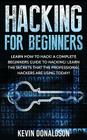 Hacking for Beginners: Learn How to Hack! a Complete Beginners Guide to Hacking! Learn the Secrets That the Professional Hackers Are Using To By Kevin Donaldson Cover Image