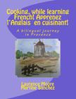 Cooking, while learning French! Apprenez l'Anglais en cuisinant!: A bilingual journey in Provence By Martine Sanchez, Laurence Moore Cover Image