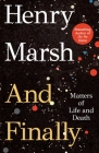 And Finally: Matters of Life and Death By Henry Marsh Cover Image