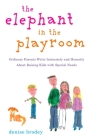 The Elephant in the Playroom: Ordinary Parents Write Intimately and Honestly About Raising Kids with Special N eeds Cover Image