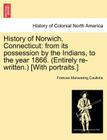 History of Norwich, Connecticut: From Its Possession by the Indians, to the Year 1866. (Entirely Re-Written.) [With Portraits.] By Frances Manwaring Caulkins Cover Image