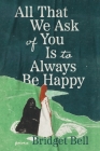 All that We Ask of You Is to Always Be Happy (LaurelBooks) By Bridget Bell, Riah Patterson, MD (Introduction by) Cover Image