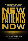 New Patients Now: Regain Control of Your Practice and Double Your Profits By Jay M. Geier Cover Image