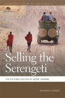 Selling the Serengeti: The Cultural Politics of Safari Tourism By Benjamin Gardner Cover Image