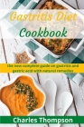 Gastritis Diet Cookbook: the new complete guide on gastritis and gastric acid with natural remedies. More than 60 recipes and diet plan to comb Cover Image