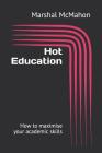 Hot Education: How to maximise your academic skills By Marshal McMahon Cover Image