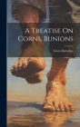 A Treatise On Corns, Bunions By Lewis Durlacher Cover Image