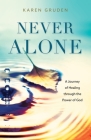 Never Alone: A Journey of Healing through the Power of God By Karen Gruden Cover Image