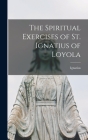 The Spiritual Exercises of St. Ignatius of Loyola By Ignatius Cover Image