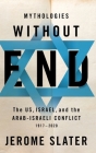 Mythologies Without End: The Us, Israel, and the Arab-Israeli Conflict, 1917-2020 Cover Image