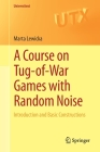 A Course on Tug-Of-War Games with Random Noise: Introduction and Basic Constructions (Universitext) By Marta Lewicka Cover Image