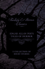 Edgar Allan Poe's Tales of Horror - A Collection of Short Stories (Fantasy and Horror Classics) By Edgar Allan Poe Cover Image
