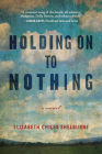 Holding on to Nothing By Elizabeth Chiles Shelburne Cover Image