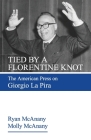 Tied by a Florentine Knot: The American Press on Giorgio La Pira By Ryan McAnany, Molly McAnany Cover Image