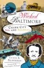 Wicked Baltimore: Charm City Sin and Scandal By Lauren R. Silberman, Christopher Scharpf (Foreword by) Cover Image
