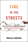 Fire in the Streets: How You Can Confidently Respond to Incendiary Cultural Topics By Douglas R. Groothuis Cover Image