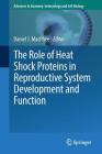 The Role of Heat Shock Proteins in Reproductive System Development and Function (Advances in Anatomy #222) By Daniel J. MacPhee (Editor) Cover Image