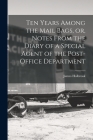 Ten Years Among the Mail Bags, or, Notes From the Diary of a Special Agent of the Post-office Department By James 1812-1864 Holbrook Cover Image