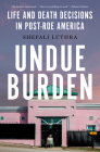 Undue Burden: Life and Death Decisions in Post-Roe America By Shefali Luthra Cover Image