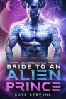 Bride to an Alien Prince: A Sci-Fi Alien Romance Omnibus By Kate Stevens Cover Image