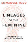 Lineages of the Feminine: An Outline of the History of Women By Emmanuel Todd, Andrew Brown (Translator) Cover Image