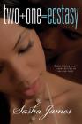 Two + One = Ecstasy: A Novel By Sasha James Cover Image