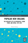 Popular New Orleans: The Crescent City in Periodicals, Theme Parks, and Opera, 1875-2015 (Routledge Studies in Cultural History) By Florian Freitag Cover Image